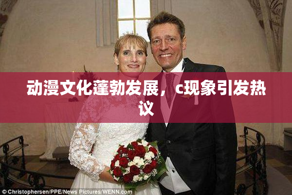 动漫文化蓬勃发展，c现象引发热议