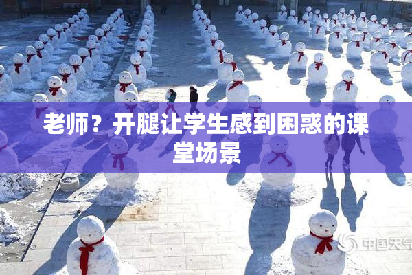 老师？开腿让学生感到困惑的课堂场景