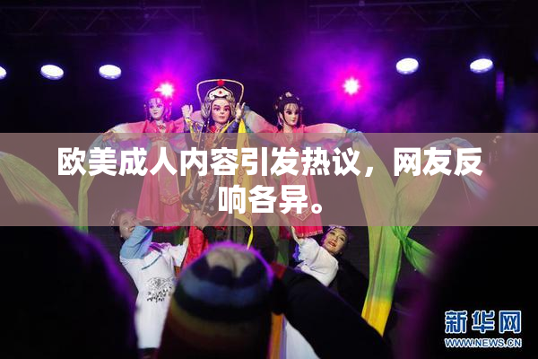欧美成人内容引发热议，网友反响各异。