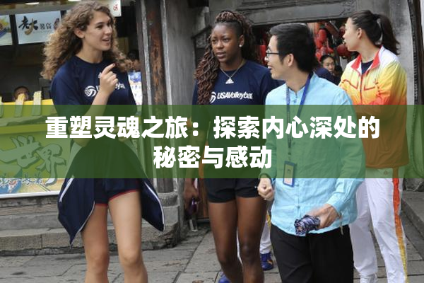 重塑灵魂之旅：探索内心深处的秘密与感动