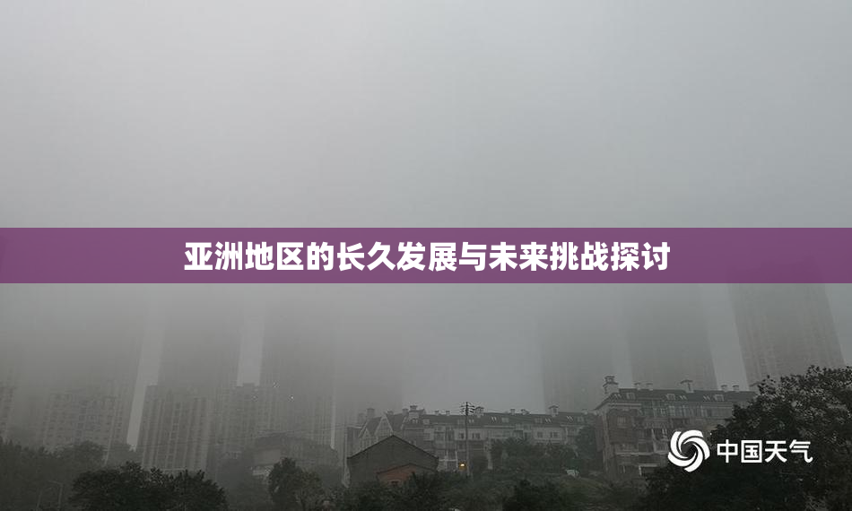 亚洲地区的长久发展与未来挑战探讨
