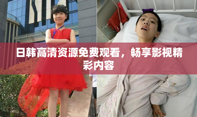 日韩高清资源免费观看，畅享影视精彩内容
