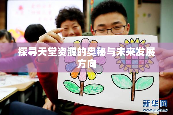 探寻天堂资源的奥秘与未来发展方向