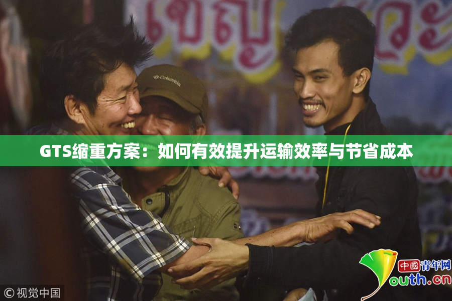 GTS缩重方案：如何有效提升运输效率与节省成本