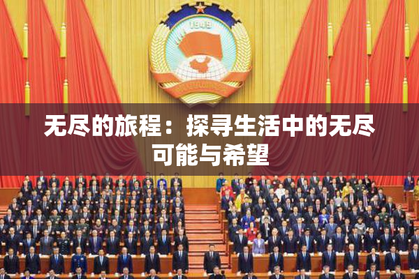 无尽的旅程：探寻生活中的无尽可能与希望