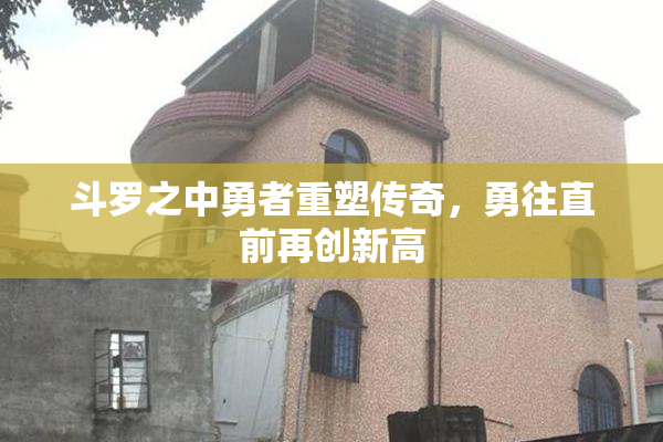 斗罗之中勇者重塑传奇，勇往直前再创新高