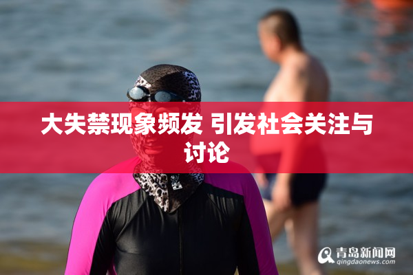 大失禁现象频发 引发社会关注与讨论