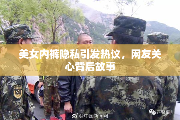 美女内裤隐私引发热议，网友关心背后故事