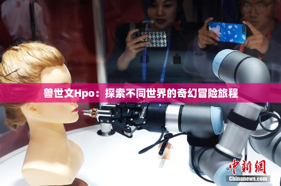 兽世文Hpo：探索不同世界的奇幻冒险旅程