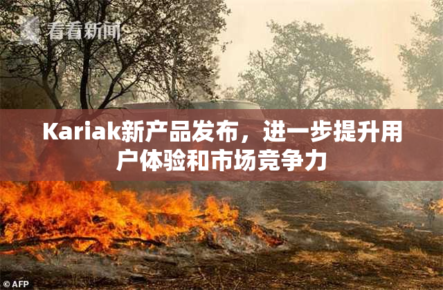 Kariak新产品发布，进一步提升用户体验和市场竞争力