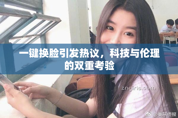 一键换脸引发热议，科技与伦理的双重考验