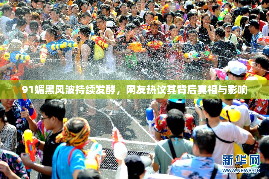 91媚黑风波持续发酵，网友热议其背后真相与影响