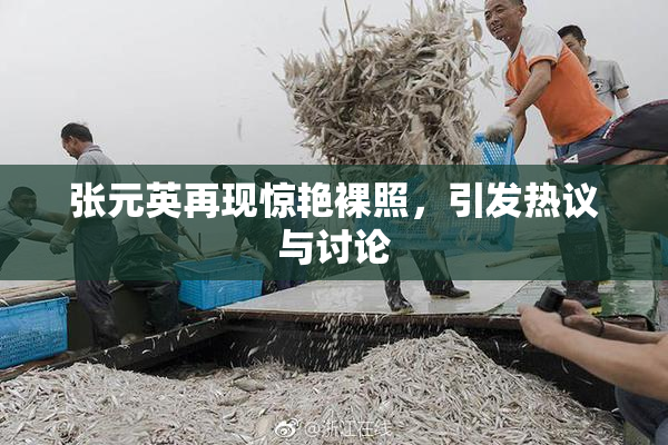 张元英再现惊艳裸照，引发热议与讨论