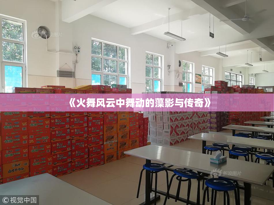 《火舞风云中舞动的藻影与传奇》