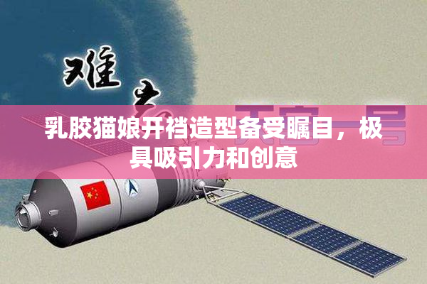 乳胶猫娘开裆造型备受瞩目，极具吸引力和创意
