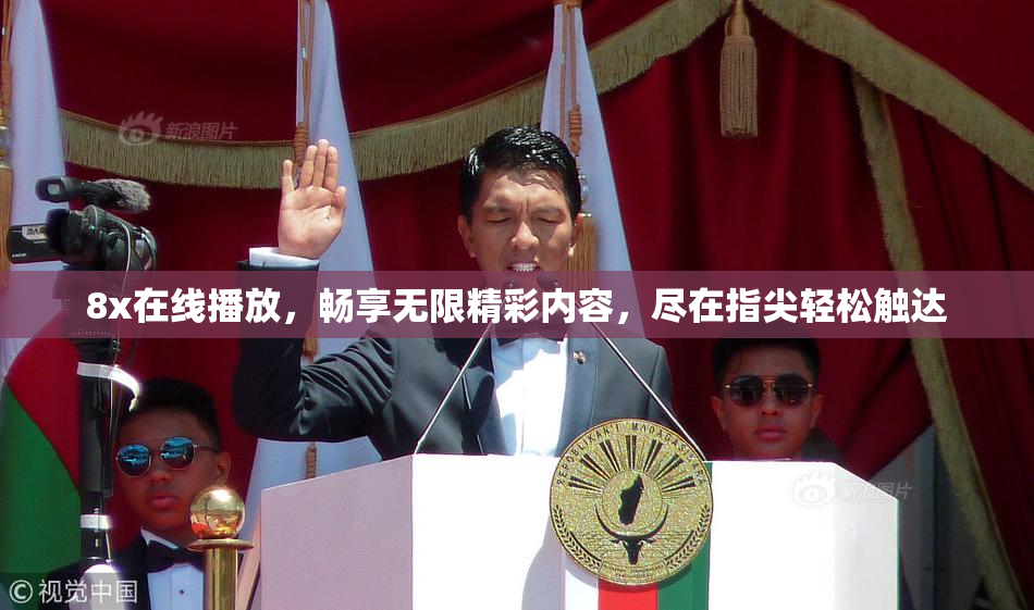 8x在线播放，畅享无限精彩内容，尽在指尖轻松触达