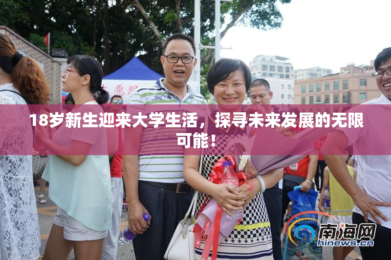 18岁新生迎来大学生活，探寻未来发展的无限可能！