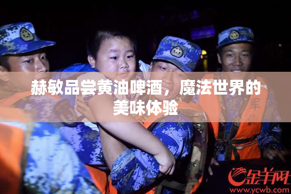 赫敏品尝黄油啤酒，魔法世界的美味体验