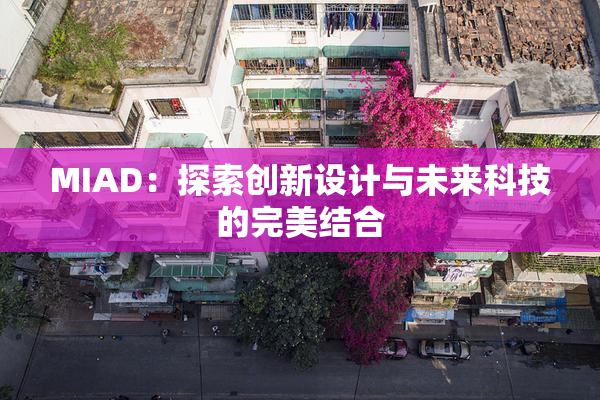 MIAD：探索创新设计与未来科技的完美结合