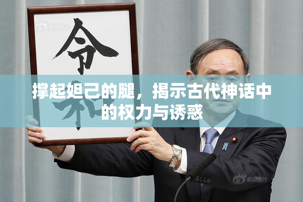 撑起妲己的腿，揭示古代神话中的权力与诱惑