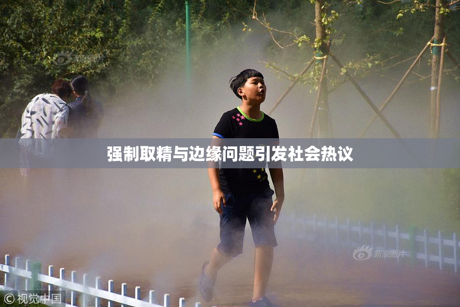 强制取精与边缘问题引发社会热议