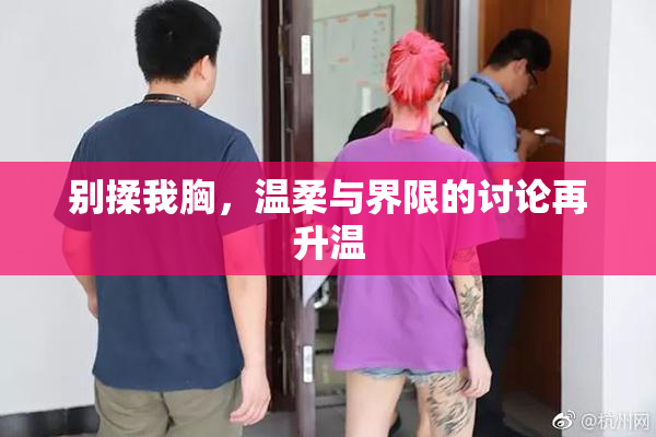 别揉我胸，温柔与界限的讨论再升温