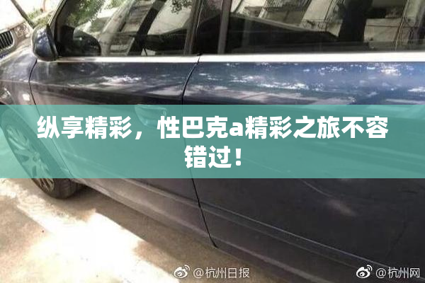 纵享精彩，性巴克a精彩之旅不容错过！