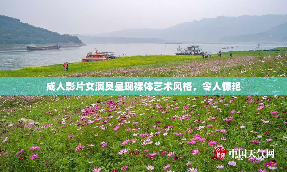成人影片女演员呈现裸体艺术风格，令人惊艳
