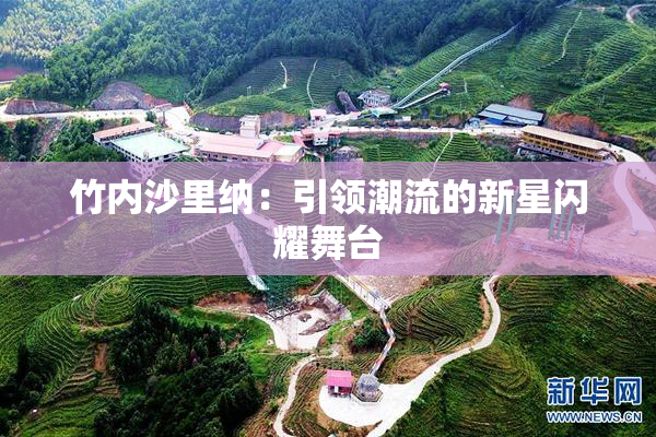 竹内沙里纳：引领潮流的新星闪耀舞台