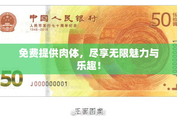 免费提供肉体，尽享无限魅力与乐趣！