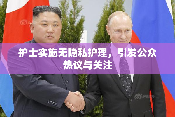 护士实施无隐私护理，引发公众热议与关注