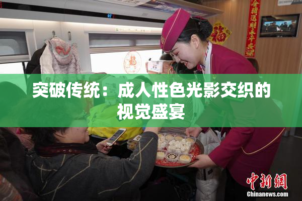 突破传统：成人性色光影交织的视觉盛宴
