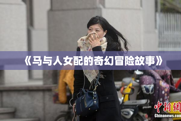 《马与人女配的奇幻冒险故事》