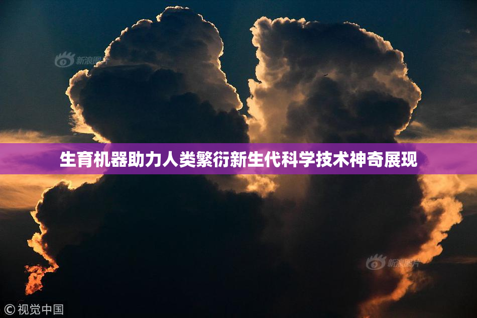 生育机器助力人类繁衍新生代科学技术神奇展现