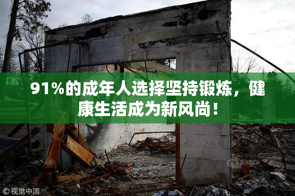 91%的成年人选择坚持锻炼，健康生活成为新风尚！