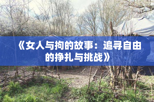 《女人与拘的故事：追寻自由的挣扎与挑战》