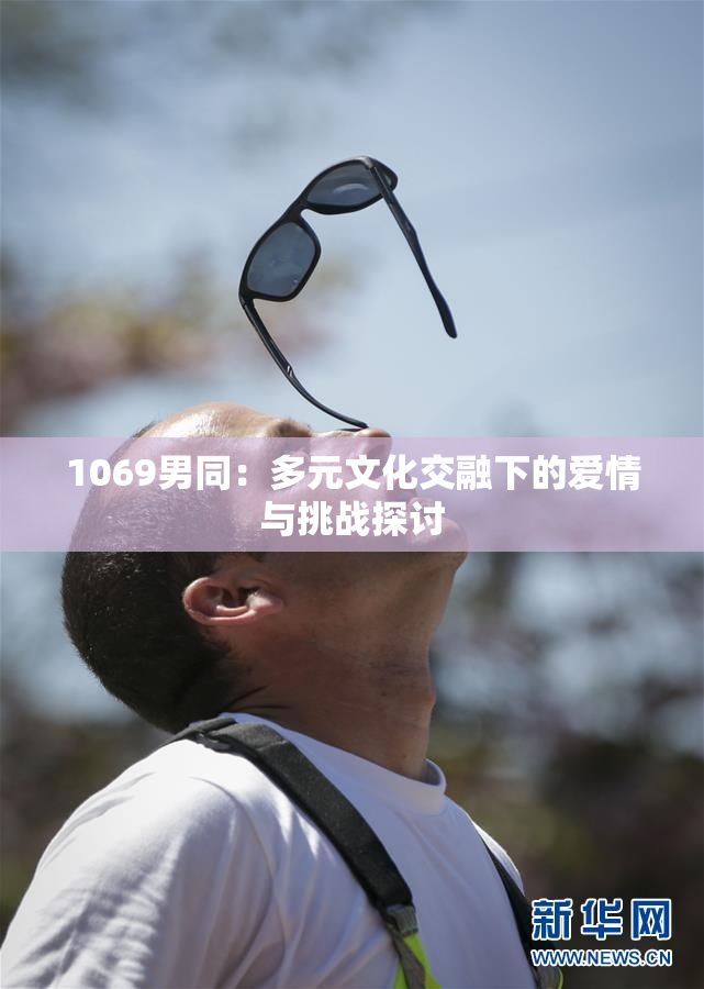 1069男同：多元文化交融下的爱情与挑战探讨