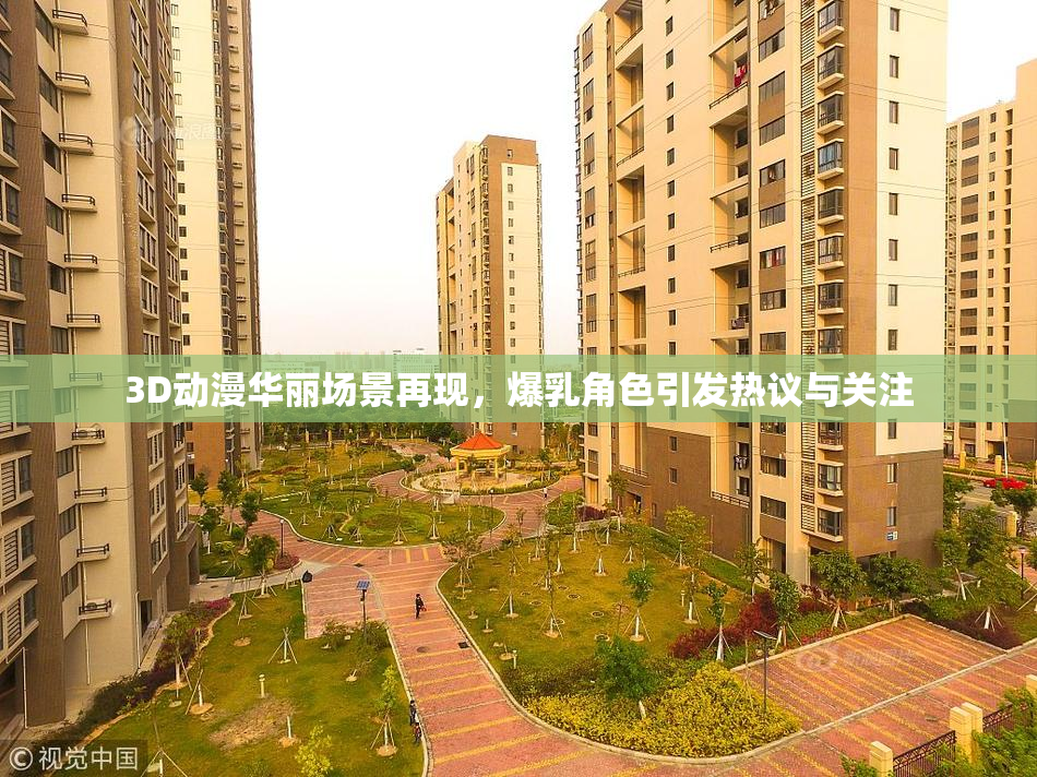 3D动漫华丽场景再现，爆乳角色引发热议与关注