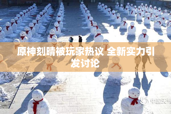 原神刻晴被玩家热议 全新实力引发讨论