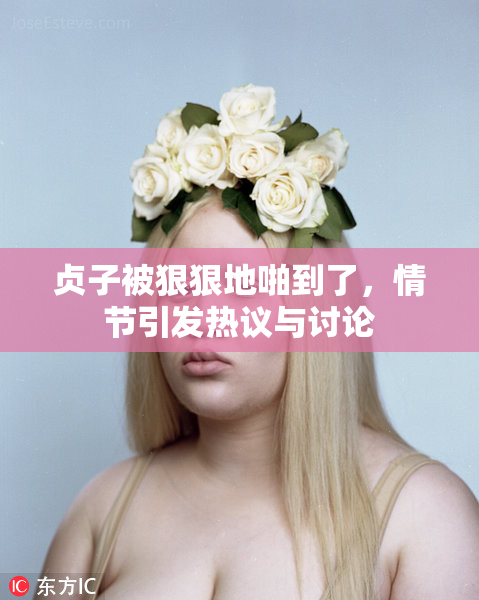 贞子被狠狠地啪到了，情节引发热议与讨论