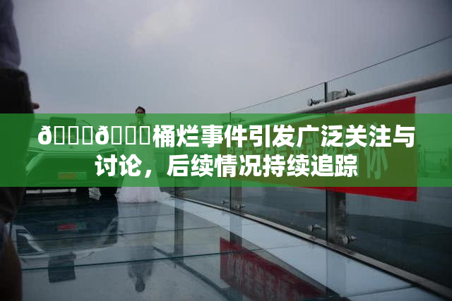 🐔🐔桶烂事件引发广泛关注与讨论，后续情况持续追踪