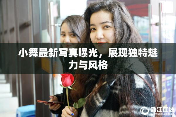 小舞最新写真曝光，展现独特魅力与风格