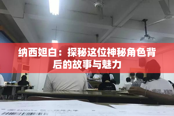 纳西妲白：探秘这位神秘角色背后的故事与魅力