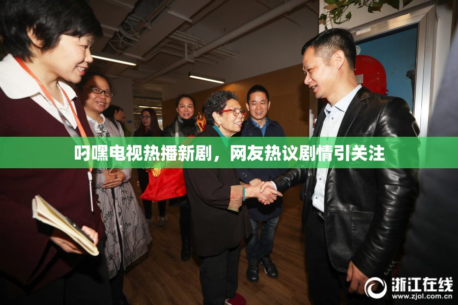 叼嘿电视热播新剧，网友热议剧情引关注