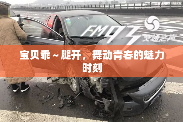 宝贝乖～腿开，舞动青春的魅力时刻