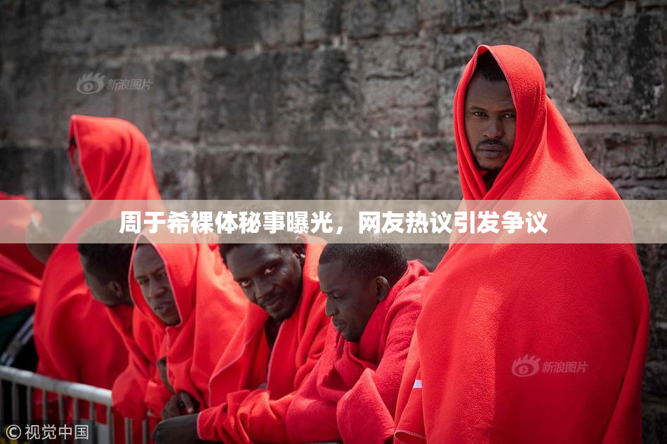 周于希裸体秘事曝光，网友热议引发争议