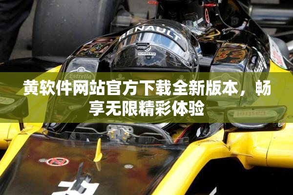 黄软件网站官方下载全新版本，畅享无限精彩体验