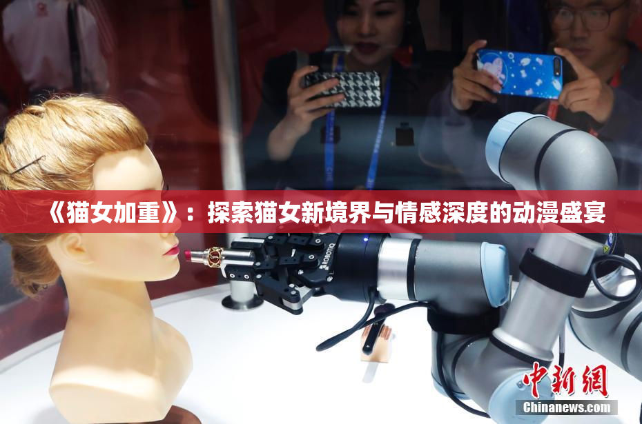 《猫女加重》：探索猫女新境界与情感深度的动漫盛宴