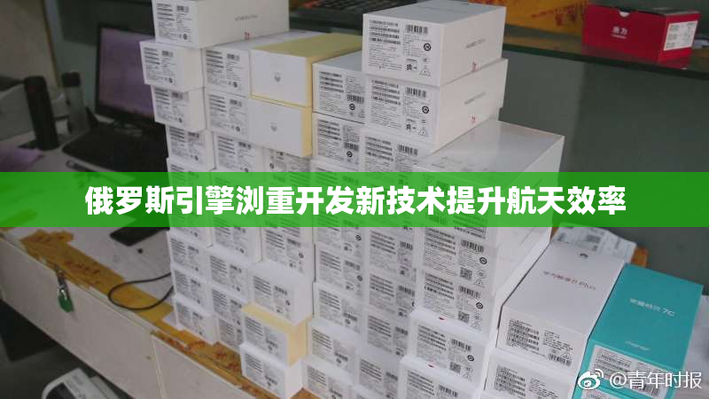 俄罗斯引擎浏重开发新技术提升航天效率