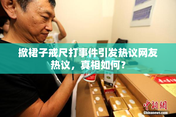 掀裙子戒尺打事件引发热议网友热议，真相如何？